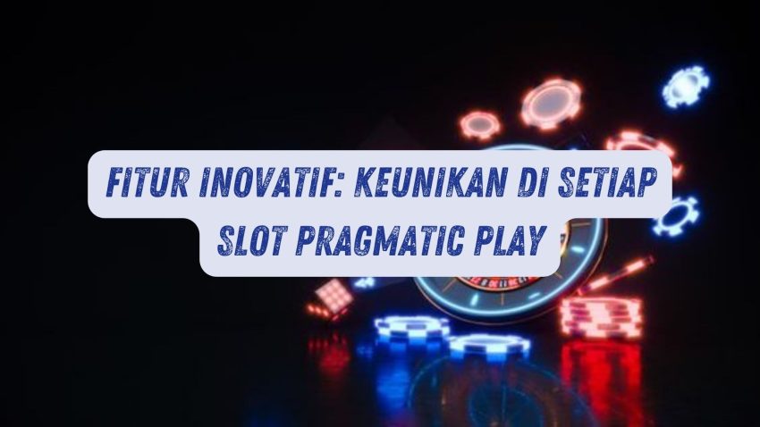 Fitur Inovatif: Keunikan di Setiap Game Pragmatic Play